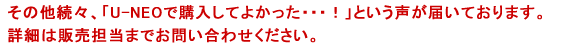 その他続々、「U-NEOで購入してよかった・・・!」という声が届いております。詳細は販売担当までお問い合わせください。